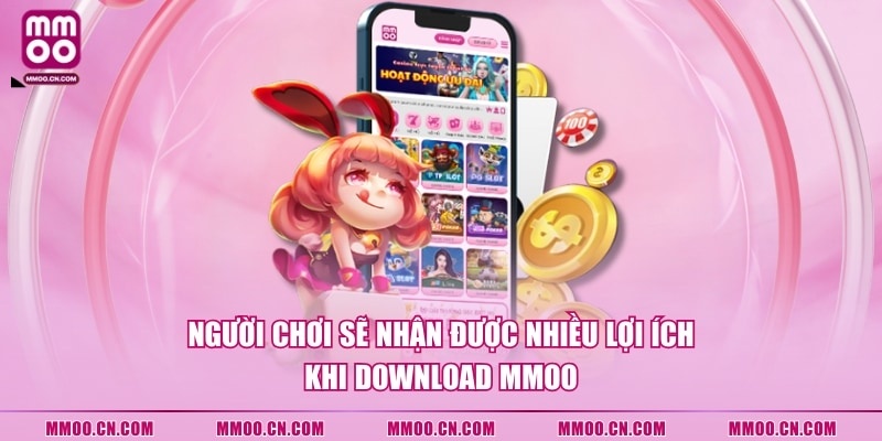 Người chơi sẽ nhận được nhiều lợi ích khi download MMOO