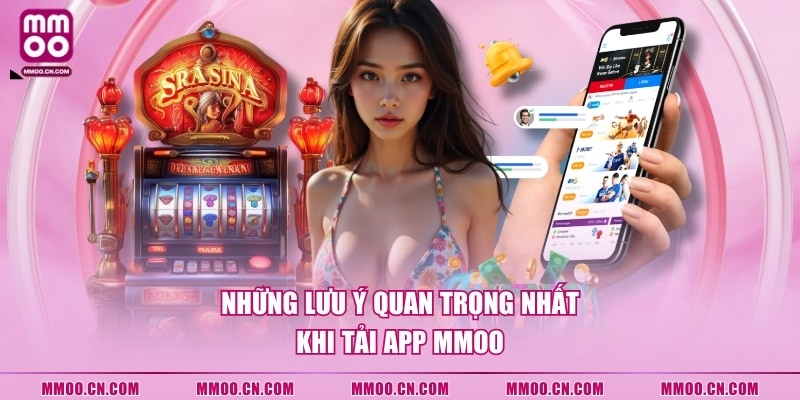 Những lưu ý quan trọng nhất khi tải app MMOO